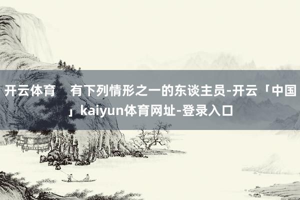 开云体育    有下列情形之一的东谈主员-开云「中国」kaiyun体育网址-登录入口